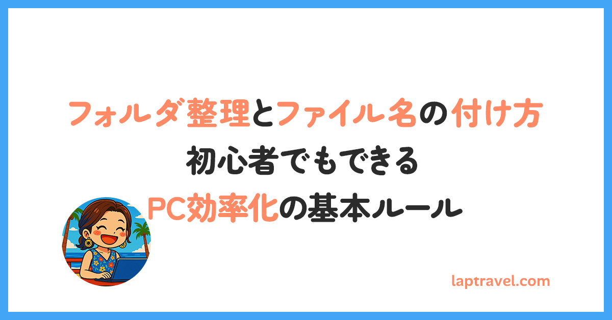 フォルダ整理とファイル名の付け方｜初心者でもできるPC効率化の基本ルール laptravel.com