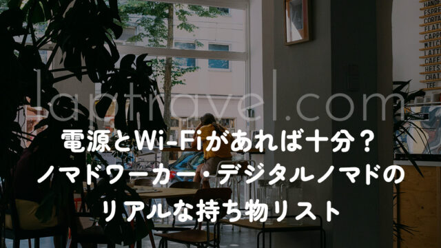 電源とWi-Fiがあれば十分？ノマドワーカー・デジタルノマドのリアルな持ち物リスト laptravel.com