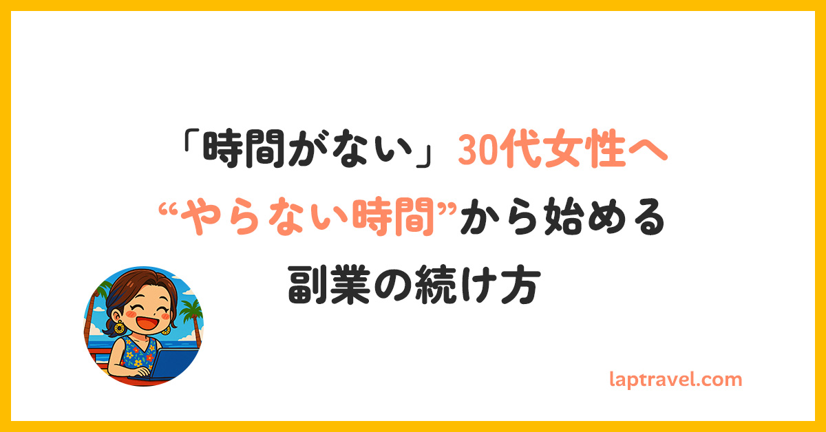 「時間がない」30代女性へ——“やらない時間”から始める副業の続け方 laptravel.com