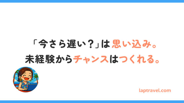 「今さら遅い？」は思い込み。未経験からチャンスはつくれる。 laptravel.com