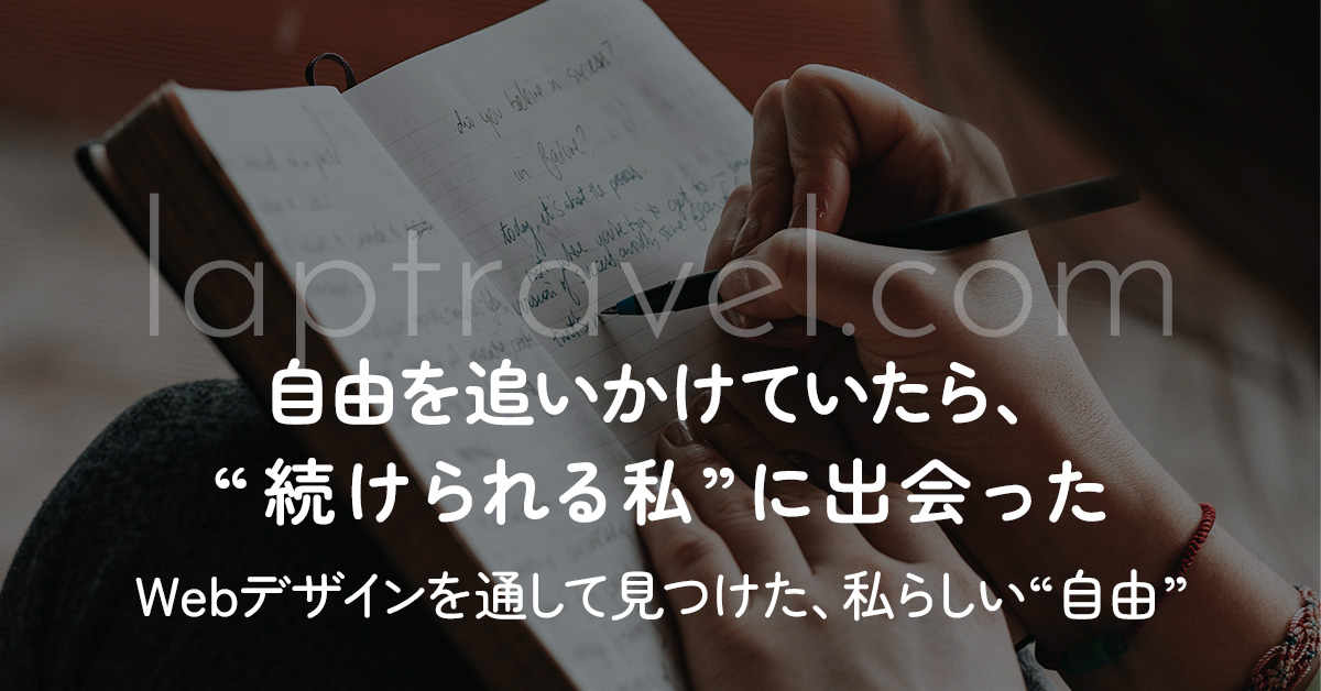 自由を追いかけていたら、“続けられる私”に出会った Webデザインを通して見つけた、私らしい“自由” laptravel.com